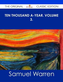 Ten Thousand a-Year. Volume 3. - The Original Classic Edition【電子書籍】[ Samuel Warren ]