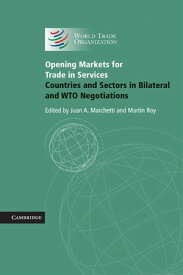Opening Markets for Trade in Services Countries and Sectors in Bilateral and WTO Negotiations【電子書籍】