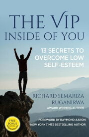 The VIP Inside of You: 13 Secrets to Overcome Low Self-Esteem【電子書籍】[ Richard Ruganirwa ]