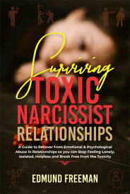 SURVIVING TOXIC NARCISSIST RELATIONSHIPS A Guide to Recover from Emotional & Psychological Abuse in Relationships so you can Stop Feeling Lonely, Isolated, Helpless and Break Free from the Toxicity【電子書籍】[ Edmund Freeman ]