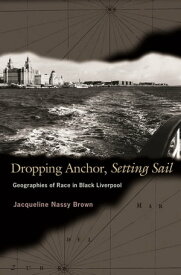 Dropping Anchor, Setting Sail Geographies of Race in Black Liverpool【電子書籍】[ Jacqueline Nassy Brown ]