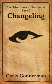 The Adventures of Solo Jones, Book 2: Changeling【電子書籍】[ Chris Gonnerman ]