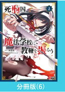 死刑囚、魔法学校にて教鞭を振るう 【分冊版】（6）