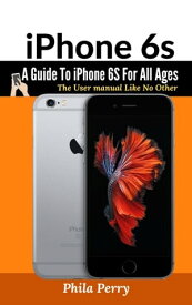 iPhone 6s A Guide To iPhone 6S for All Ages【電子書籍】[ Phila Perry ]