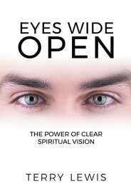 Eyes Wide Open The Power of Clear Spiritual Vision【電子書籍】[ Terry Lewis ]