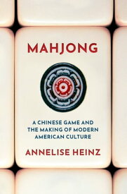 Mahjong A Chinese Game and the Making of Modern American Culture【電子書籍】[ Annelise Heinz ]