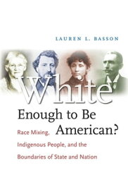 White Enough to Be American? Race Mixing, Indigenous People, and the Boundaries of State and Nation【電子書籍】[ Lauren L. Basson ]