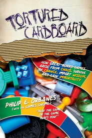 Tortured Cardboard How Great Board Games Arise from Chaos, Survive by Chance, Impart Wisdom, and Gain Immortality【電子書籍】[ Philip E. Orbanes ]