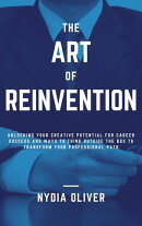 The Art of Reinvention: Unlocking Your Creative Potential for Career Success and Ways to Think Outside the Box to Transform Your Professional Path