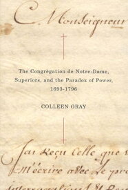 The Congr?gation de Notre-Dame, Superiors, and the Paradox of Power, 1693-1796【電子書籍】[ Colleen Gray ]