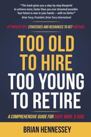 Too Old to Hire, Too Young to Retire: A Comprehensive Guide for Body, Mind & Soul【電子書籍】[ Brian Hennessey ]