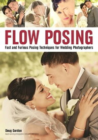 Flow Posing Fast and Furious Posing Techniques for Wedding Photographers【電子書籍】[ Doug Gordon ]