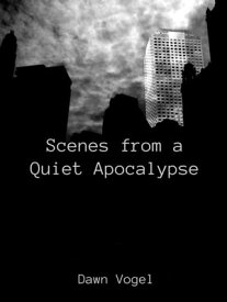 Scenes from a Quiet Apocalypse【電子書籍】[ Dawn Vogel ]