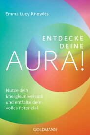 Entdecke deine Aura! Nutze dein Energieuniversum und entfalte dein volles Potenzial【電子書籍】[ Emma Lucy Knowles ]