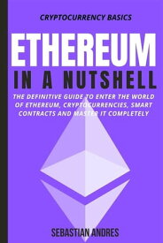 Ethereum in a Nutshell The definitive guide to enter the world of Ethereum, cryptocurrencies, smart contracts and master it completely【電子書籍】[ sebastian andres ]