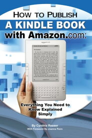 How to Publish a Kindle Book with Amazon.com: Everything You Need to Know Explained Simply【電子書籍】[ Cynthia Reeser ]
