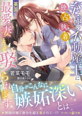 至極の不動産王に独占執着され、英国で最愛妻として娶られます 