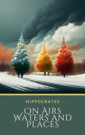 On Airs, Waters, and Places【電子書籍】[ Hippocrates ]