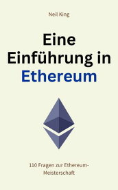 Eine Einf?hrung in Ethereum 110 Fragen zur Ethereum-Meisterschaft【電子書籍】[ Neil King ]