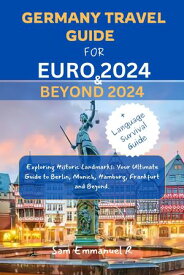 GERMANY TRAVEL GUIDE FOR EURO 2024 AND BEYOND 2024 Exploring Historic Landmarks: Your Ultimate Guide to Berlin, Munich, Hamburg, Frankfurt and Beyond.【電子書籍】[ Sam Emmanuel R ]