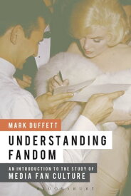 Understanding Fandom An Introduction to the Study of Media Fan Culture【電子書籍】[ Dr. Mark Duffett ]