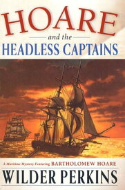 Hoare and the Headless Captains A Maritime Mystery Featuring Captain Bartholomew Hoare【電子書籍】[ Wilder Perkins ]