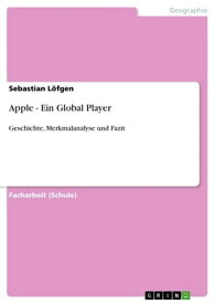 Apple - Ein Global Player Geschichte, Merkmalanalyse und Fazit【電子書籍】[ Sebastian L?fgen ]