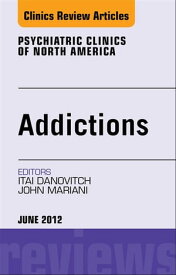 Addiction, An Issue of Psychiatric Clinics【電子書籍】[ Itai Danovitch, MD ]