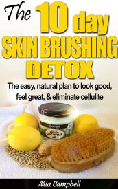 The 10-Day Skin Brushing Detox The easy, natural plan to look great, feel amazing, & eliminate cellulite【電子書籍】[ Mia Campbell ]