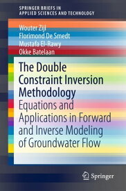 The Double Constraint Inversion Methodology Equations and Applications in Forward and Inverse Modeling of Groundwater Flow【電子書籍】[ Wouter Zijl ]