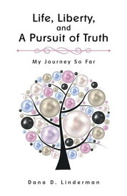 Life, Liberty, and a Pursuit of Truth My Journey so Far【電子書籍】[ Dana Linderman ]