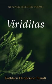 Viriditas New and Selected Poems【電子書籍】[ Kathleen Henderson Staudt ]
