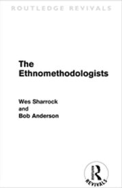 The Ethnomethodologists (Routledge Revivals)【電子書籍】[ W.W. Sharrock ]