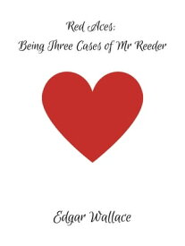 Red Aces: Being Three Cases of Mr Reeder【電子書籍】[ Edgar Wallace ]
