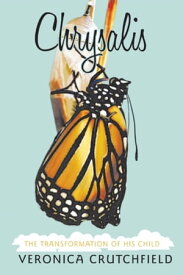 Chrysalis The Transformation of His Child【電子書籍】[ Veronica Crutchfield ]