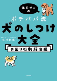 体罰ゼロのポチパパ流　犬のしつけ大全　お困り行動解決編【電子書籍】[ 北村　紋義 ]