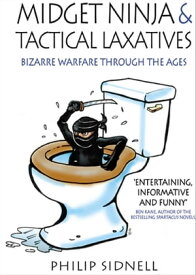 Midget Ninja & Tactical Laxatives Bizarre Warfare Through the Ages【電子書籍】[ Philip Sidnell ]