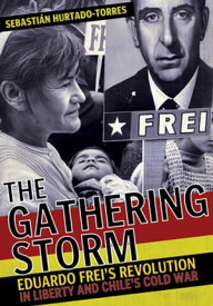 The Gathering Storm Eduardo Frei's Revolution in Liberty and Chile's Cold War【電子書籍】[ Sebasti?n Hurtado-Torres ]