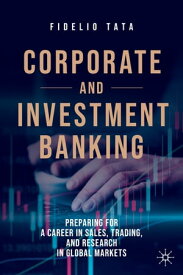 Corporate and Investment Banking Preparing for a Career in Sales, Trading, and Research in Global Markets【電子書籍】[ Fidelio Tata ]
