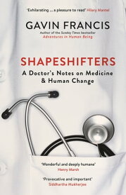 Shapeshifters A Doctor’s Notes on Medicine & Human Change【電子書籍】[ Gavin Francis ]