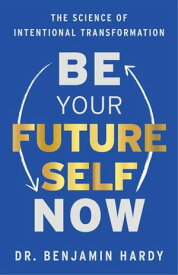 Be Your Future Self Now The Science of Intentional Transformation【電子書籍】[ Dr. Benjamin Hardy ]