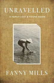 Unravelled A Family Lost and Found【電子書籍】[ Fanny Mills ]