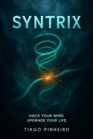 Syntrix: Hack Your Mind. Upgrade Your Life.【電子書籍】[ Tiago Pinheiro ]