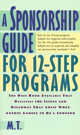 A Sponsorship Guide for 12-Step Programs【電子書籍】[ M. T. ]