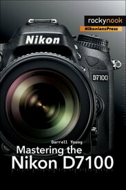 Mastering the Nikon D7100【電子書籍】[ Darrell Young ]