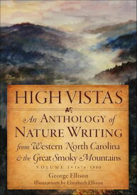 High Vistas An Anthology of Nature Writing from Western North Carolina and the Great Smoky Mountains, 1900-2009【電子書籍】[ George Ellison ]