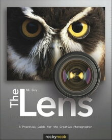 The Lens A Practical Guide for the Creative Photographer【電子書籍】[ NK Guy ]