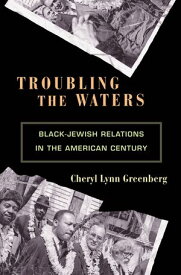 Troubling the Waters Black-Jewish Relations in the American Century【電子書籍】[ Cheryl Lynn Greenberg ]