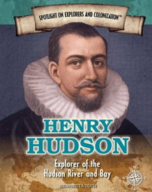 Henry Hudson Explorer of the Hudson River and Bay【電子書籍】[ Henrietta Toth ]