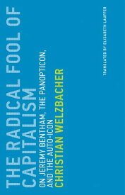 The Radical Fool of Capitalism On Jeremy Bentham, the Panopticon, and the Auto-Icon【電子書籍】[ Christian Welzbacher ]